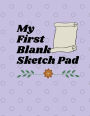 My First Blank Sketch Pad: to use for drawing, sketching, writing, designing, doodling, scribbling...120 pages, 8.5 X 11: Practice and track your progress on sketching, designing, scribbling & other skills with this handy sketch book.
