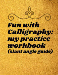 Title: Fun with Calligraphy: my practice workbook (slant angle guide) 120 pages, 8.5 X 11:Practice and polish your hand and brush lettering with this handy calligraphy workbook., Author: Bluejay Publishing