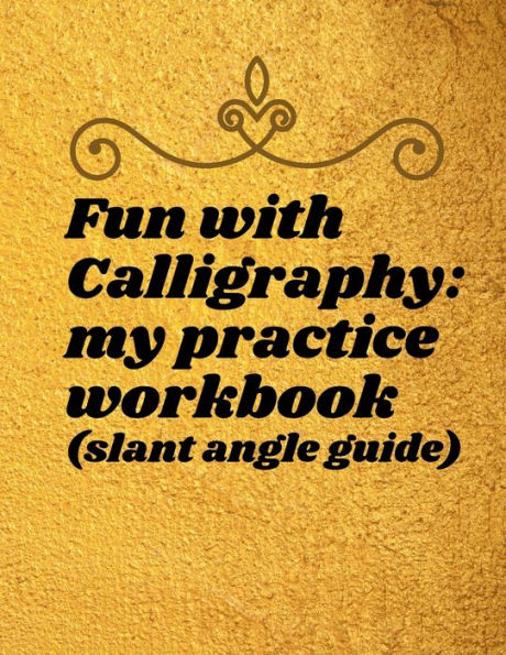 Fun with Calligraphy: my practice workbook (slant angle guide) 120 pages, 8.5 X 11:Practice and polish your hand and brush lettering with this handy calligraphy workbook.