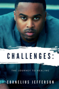 Title: CHALLENGES: THE JOURNEY TO HEALING:, Author: Cornelius Jefferson