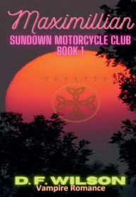 Title: Maximillian: Sundown Motorcycle Club:A Vampire Romance, Author: D. F. Wilson