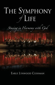 Title: The Symphony of Life: Staying in Harmony with God, Author: Earle Cushman