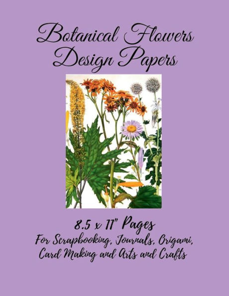 Botanical Flowers Design Papers 2: 8.5 x 11" Papers for Scrapbooks, Journals, Origami, Card Making and Arts and Crafts. Copyright Free Images