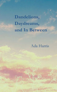 Title: Dandelions, Daydreams and In Between, Author: Ada Harris