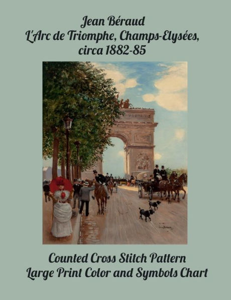 Jean Bï¿½raud L'Arc de Triomphe, Champs-Elysï¿½es, circa 1882-85: Counted Cross Stitch Pattern, Large Print Color and Symbols Chart
