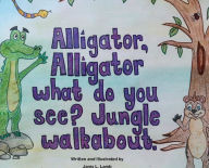 Title: Alligator, Alligator what do you see? Jungle walkabout., Author: Janis Lamb