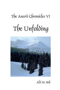 Title: The Anarii Chronicles VI - The Unfolding, Author: Alii Bek