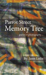 Title: Parrot Street Memory Tree: Poems + Photographs . ., Author: Jason Leslie