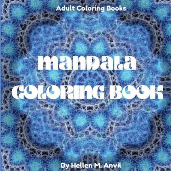 Mandala Coloring Book: Amazing Adult Coloring Books for Stress Relief and Relaxation Mindfulness Mandala Meditation Coloring Book for Adults