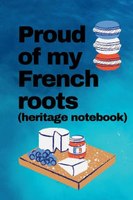 Title: French heritage notebook: Proud of my French roots, 120 pages, 6 X 9:Display your love of croissant, wine, fashion and everything French with this blank line composition notebook., Author: Bluejay Publishing