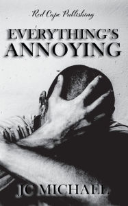 Title: Everything's Annoying: A Collection of Dark Fiction & Horror:, Author: J.C. Michael