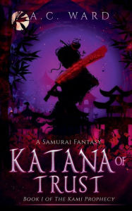 Title: Katana of Trust: A Samurai Fantasy, Author: A.C. Ward