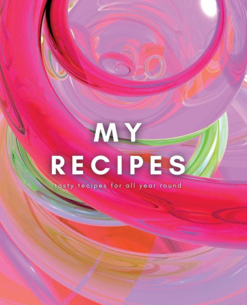 My Recipes: Blank Recipe Book to Record and Store Favorite Recipes