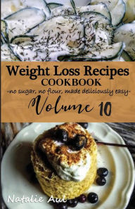 Title: Weight Loss Recipes Cookbook Volume 10, Author: Natalie Aul