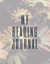 Title: My Reading Journal: Flowery Reading Journal and Notebook For Book Lovers; Read, Record, Review and Take Notes, Author: Tila Journals