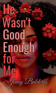 Title: He Wasn't Good Enough for Me, Author: Jenay Balderas