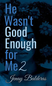 Title: He Wasn't Good Enough for Me 2, Author: Jenay Balderas