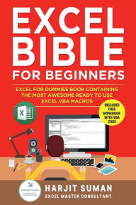 Title: Excel Bible for Beginners: Excel for Dummies Book Containing the Most Awesome Ready to use Excel VBA Macros, Author: Harjit Suman