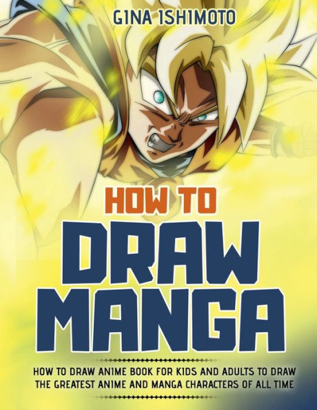 How to Draw Manga: How to Draw Anime Book for Kids and Adults to Draw the Greatest Anime and Manga Characters