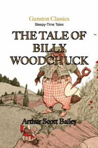 Title: THE TALE OF BILLY WOODCHUCK, Author: Arthur Scott Bailey