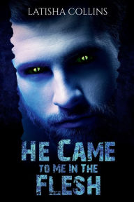 Title: He Came To Me In The Flesh, Author: Latisha Collins