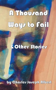 Title: A Thousand Ways to Fail: and Other Stories, Author: Charles Joseph Albert