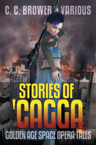 Title: Stories of 'Cagga: Golden Age Space Opera Tales:, Author: Various