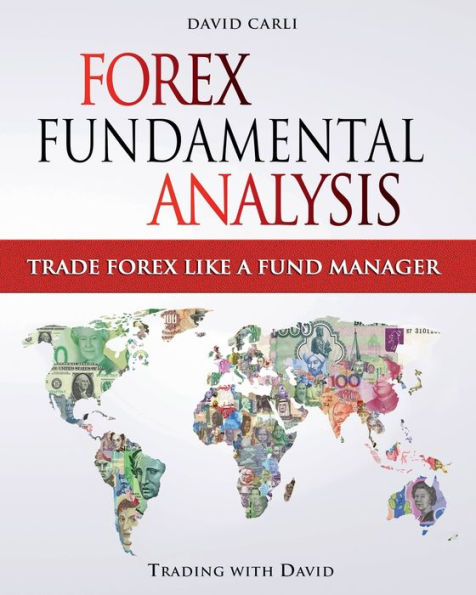 Forex Fundamental Analysis - Trade Forex Like a Fund Manager: Forex Trading Method of Analysis for Experienced Traders and Beginners Explained in Simple Terms, Become a Profitable Fo