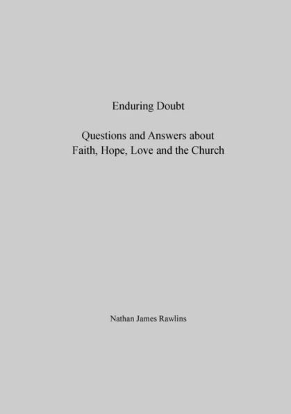 Enduring Doubt - The Skeptics Rebuttal: Questions & Answers about Faith, Hope, Love and the Church