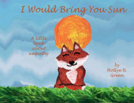 Title: I Would Bring You Sun: A little book about empathy, Author: Hollye B Green