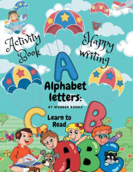 Title: Alphabet letters learn to read: Funny activity book for kids: learn, trace, practice and color, all in one book., Author: Wonder Books