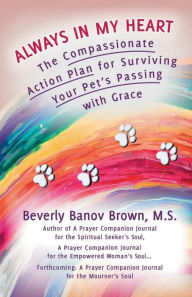 Title: Always in My Heart: The Compassionate Action Plan for Surviving Your Pet's Passing with Grace, Author: M. S. Beverly Banov Brown