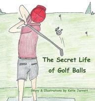 Title: The Secret Life of Golf Balls, Author: Katie Jarrett