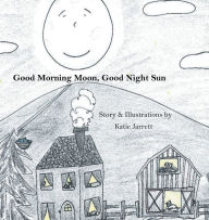 Title: Good Morning Moon, Good Night Sun, Author: Katie Jarrett