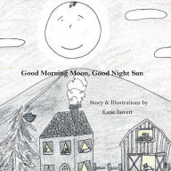 Title: Good Morning Moon, Good Night Sun, Author: Katie Jarrett