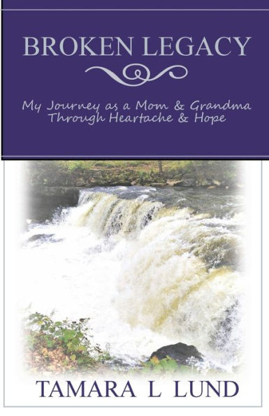 Broken Legacy: My Journey as a Mom & Grandma Through Heartache & Hope