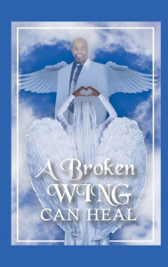 Title: A Broken Wing Can Heal, Author: Deborah Renee' Hamm