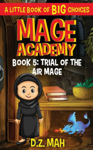 Title: Mage Academy: Trial of the Air Mage:A Little Book of BIG Choices, Author: D. Z. Mah