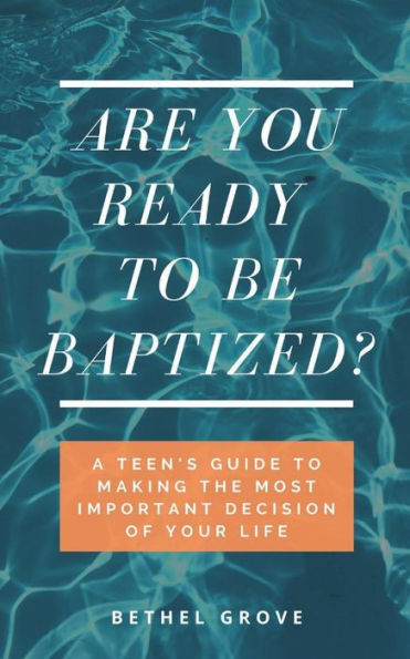 Are You Ready to Be Baptized?: A Teen's Guide Making the Most Important Decision of Your Life