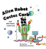 Title: Alien Robot Cactus Curk and Alien Robot Lizard Ling, Author: Julie Durr