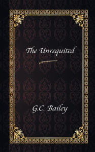Title: The Unrequited, Author: G.C. Bailey
