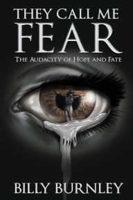 Title: THEY CALL ME FEAR: THE AUDACITY OF HOPE AND FATE, Author: Billy Burnley