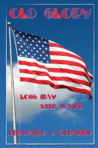 Title: Old Glory: Long May She Wave, Author: Howard D. Chaney
