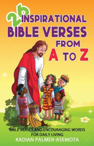 Title: 26 Inspirational Bible Verses from A to Z: :BIBLE VERSES AND ENCOURAGING WORDS FOR DAILY LIVING, Author: Kadian Palmer-Asemota