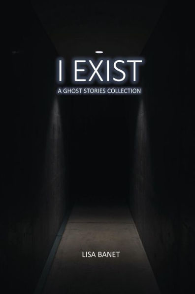 I Exist: A Ghost Stories Collection Book 1