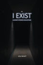 I Exist: A Ghost Stories Collection Book 1