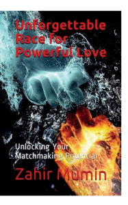 Title: Unforgettable Race for Powerful Love: Unlocking Your Matchmaking Potential, Author: Zahir Mumin