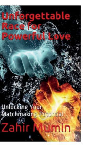 Title: Unforgettable Race for Powerful Love: Unlocking Your Matchmaking Potential, Author: Zahir Mumin