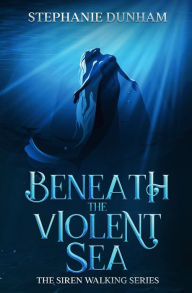 Title: Beneath the Violent Sea: A Fantasy Poetry Story, Author: Stephanie Dunham