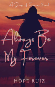 Title: Always Be My Forever: Drops of Forever Book Three, Author: Hope Ruiz